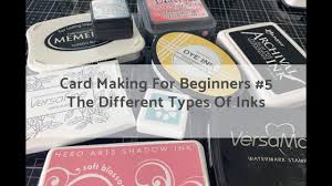 There are so many stamps and inks and papers and tools and embellishments. Card Making For Beginners 5 Different Types Of Inks Youtube