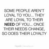 Some People Are Not Loyal To You They Are Loyal To Their Need Of You Once Their Needs Change So Do Feeling Used Quotes Being Used Quotes People Use You Quotes