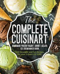 Cover and refrigerate 1 to 2 hours, or overnight. The Complete Cuisinart Homemade Frozen Yogurt Sorbet Gelato Ice Cream Maker Book 100 Decadent And Fun Recipes For Your 2 Quart Ice 30bc Peters Jessica 9781945056062 Amazon Com Books