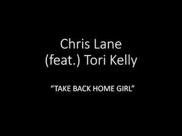 Chris Lane Feat Tori Kelly Take Back Home Girl Lyrics Youtube Chris Lane Tori Kelly Home Song