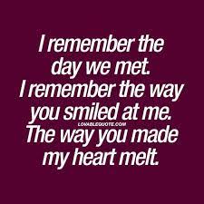 I Remember The Day We Met The Way You Made My Heart Melt Love Quote Love Yourself Quotes Meeting You Quotes Love Me Quotes