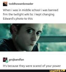 When I Was In Middle School I Was Banned Frm The Twilight Wiki Bc I Kept Changing Edward S Photo To This A It S Because They Were Scared Of Your Power Ifunny
