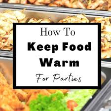 Maybe you would like to learn more about one of these? The Best Tips For How To Keep Food Warm At Your Next Party Aleka S Get Together