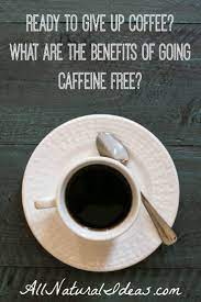 Caffeine Free Benefits Of Quitting Coffee Caffeine Free Quit Coffee Coconut Health Benefits