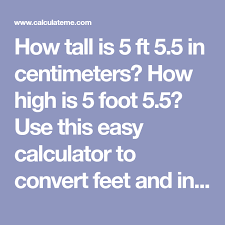 Please visit all length units conversion to. How Tall Is 5 Ft 5 5 In Centimeters How High Is 5 Foot 5 5 Use This Easy Calculator To Convert Feet And Inches To Centimeters Centimeters Inch Feet Feet