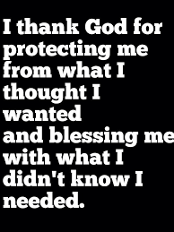 I Thank God For Protecting Me From What I Thought I Wanted And Blessing Me With What I Didn T Know I Needed Inspirational Quotes Words Inspirational Words