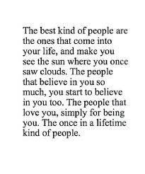 The Once In A Lifetime Kind Of People So True Friendship Quotes Friendship Quotes True Friendship Quotes Lifetime Quotes
