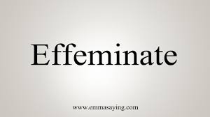Not manly in appearance or manner. How To Say Effeminate Youtube