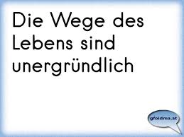 Die Wege Des Lebens Sind Unergrundlich Osterreichische Spruche Und Zitate