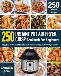 Healthy instant pot air fryer recipes. Instant Pot Air Fryer Crisp Cookbook For Beginners Crispy Easy Healthy Fast Fresh Recipes For Your Pressure Cooker And Air Fryer Crisp Pot Recipe Book Cook Catherine 9781707194797 Amazon Com Books
