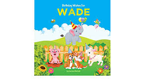 Birthday Wishes For Wade Personalized Book With Birthday Wishes For Kids Birthday Poems For Kids Personalized Books Birthday Gifts Gifts For Kids Wade Marshall Suzanne 9781544921938 Amazon Com Books