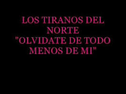 Los Tiranos Del Norte Olvidate De Todo Menos De Mi La Tirana Olvidarte Youtube