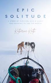 The new britannica kids website! Epic Solitude A Story Of Survival And A Quest For Meaning In The Far North Katherine Keith 9781538557044 Amazon Com Books