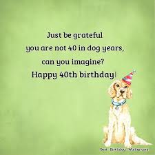 Funny birthday wishes are very popular because they can be used to make someone feel happy and bring a smile on their face. 40th Birthday Wishes Funny Happy Messages Quotes For Their 40th