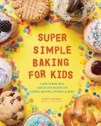 Super Simple Baking For Kids Learn To Bake With Over 55 Easy Recipes For Cookies Muffins Cupcakes And More By Charity Curley Mathews Delicious Memories Easy Baking Baking With Kids Baking Cookbooks