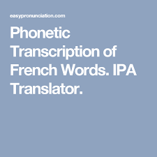 Learning them is essential to pronounce french words and to learn how to spell in french. Phonetic Transcription Of French Words Ipa Translator Transcription Ipa English Words