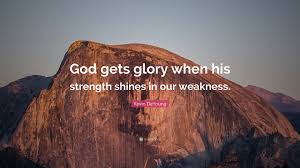 Kevin DeYoung Quote: “God gets glory when his strength shines in ...