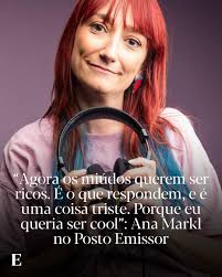 Agora os miúdos querem ser ricos. É o que respondem, e é uma coisa triste.  Porque eu queria ser cool”: Ana Markl no Posto Emissor, podcast da BLITZ.  Ouça pelo link nos