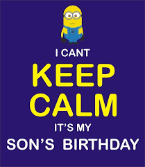 Birthday Message For My Son Turning 15 Keep Calm It S My Son S Bday Happy Birthday Funny Humorous Keep Calm Birthday Son Birthday Quotes