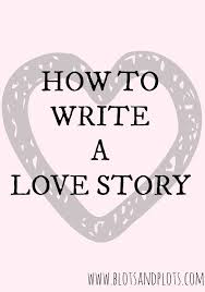 How To Write A Love Story Blots Plots Novel Writing Writing Words Writing Romance