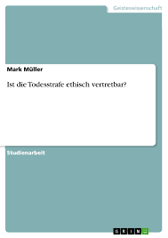 Rein formal wurde sie aber erst 1998 abgeschafft. Ist Die Todesstrafe Ethisch Vertretbar Grin