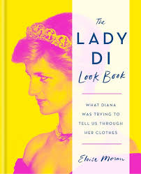 The Lady Di Look Book: What Diana Was Trying to Tell Us Through Her Clothes  by Eloise Moran