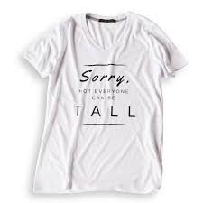 Sorry Not Everyone Can Be Tall Tee Shirt Clothing For Tall Women Tall Women Girls Tee Shirts
