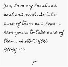 You Have My Heart And Soul And Mind So Take Care Of Them As I Hope I Have Yours To Take Care Of Them I Love You B My