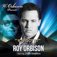 You Got It! A Salute to Roy Orbison starring John Stephan