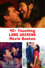 Humans consider themselves unique so they've rooted their whole theory of existence on their uniqueness. 40 Touching Long Weekend Movie Quotes Guide For Moms