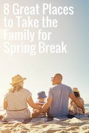 8 Great Places To Take The Family For Spring Break Family Spring Break Vacations Spring Break Vacations Spring Break Kids