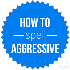 How Do You Spell Aggressive English Spelling Dictionary Writing Explained