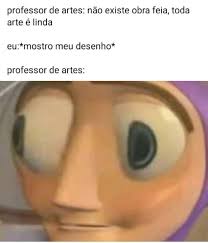 Minha Arte Nao Valorizada Meme Engracado Memes Memes Engracados