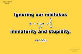 Ironically, the most immature people think that they're really mature. Dr T P Chia Quote Ignoring Our Mistakes Is A Sign Of Immaturity And Stupidity Dr Coolnsmart