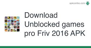 Friv 2016 supplying lots of the newest friv 2016 games so as to play them. Unblocked Games Pro Friv 2016 Apk 0 1 Android Game Download