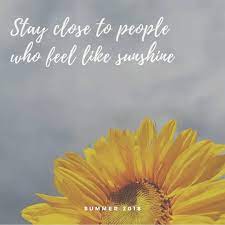 Check spelling or type a new query. Stay Close To People Who Feel Like Sunshine They Are The Ones Who Will Create The Best Of Memories Sunshine Quotes Memories Quotes Feelings