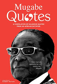 This category constitutes robert gabriel mugabe famous quotes; Mugabe Quotes A Compilation Of Hilarious Quotes From The Only Dictator Diagnosed With Excessive Wisdom English Edition Ebook Mutahi Robert Buhere Edwin Amazon De Kindle Shop
