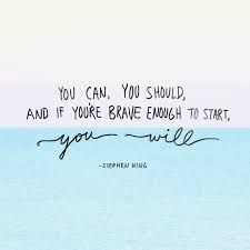 You Can You Should And If You Re Brave Enough To Start You Will Words Quotes Inspirational Words Inspirational Quotes