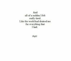 And All Of A Sudden I Felt Really Tired Like The World Had Drained Me For Everything That I Had Bgt I Feel Tired Feeling Really Tired Words