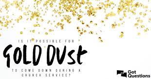 My husband and i were at the jesus culture conference this week in chicago, il. Is It Possible For Gold Dust To Come Down During A Church Service Gotquestions Org