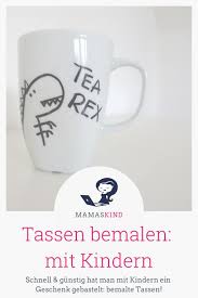 Tipps Ideen Tassen Bemalen Mit Kindern Tassen Bemalen Tassen Kinder Basteln Diy