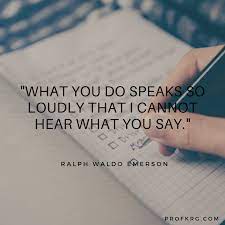 What You Do Speaks So Loudly That I Cannot Hear What You Say Prof Krg