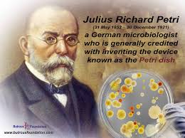 Julius Richard Petri was a German microbiologist who is generally credited  with inventing the device known as the Petri dish after him, while working  as assistant to bacteriologist Robert Koch. He died