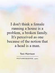 Don T Think A Female Running A House Is A Problem A Broken Family Broken Family Quotes Family Quotes Broken Families