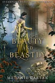 Beauty And Beastly Steampunk Beauty And The Beast By Melanie Karsak Http Amzn To 2xdbsys In This Tale As Old A Fairy Tale Books Fantasy Books Steampunk Book