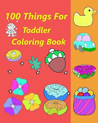 15 people found this helpful. 100 Things For Toddler Coloring Book Big Coloring Books For Kids Ages 2 4 Toddler Coloring Books Ages 1 3 2 4 4 8 Parvuli Dei Activity Book Curi Paperback Leana S Books And More