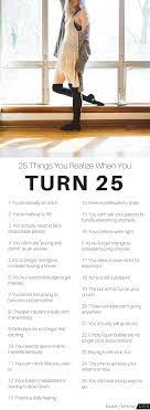 Or, if you would rather turn the romantic massage session into a steamy one, you could whip up a chocolate sauce and get creative. 25 Things You Realize When You Turn 25 25th Birthday Quotes Birthday Quotes For Her Happy 25th Birthday