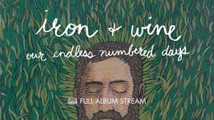 Iron Wine Our Endless Numbered Days Full Album Stream Album Top Love Songs Songs