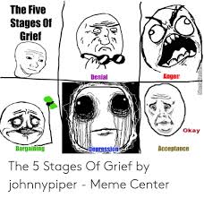 No memes about violent tragedies or anything that could be seen as glorifying violence. 25 Best Memes About 5 Stages Of Grief Meme 5 Stages Of Grief Memes