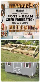 While there are other methods to building shed foundations, these are the two types we suggest to use. How To Build A Post Beam Shed Foundation On A Slope